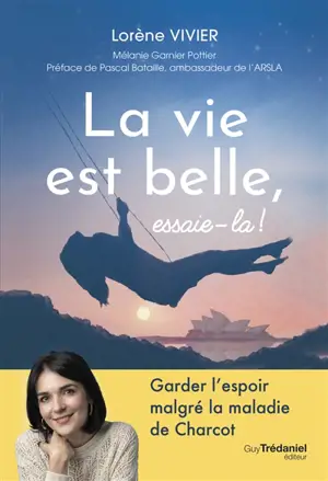 La vie est belle, essaie-la ! : garder l'espoir malgré la maladie de Charcot