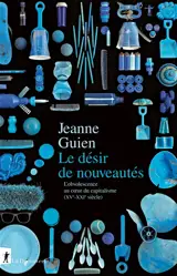 Le désir de nouveautés : l'obsolescence au coeur du capitalisme (XVe-XXIe siècle)