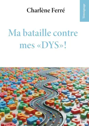 Ma bataille contre mes dys ! : témoignage