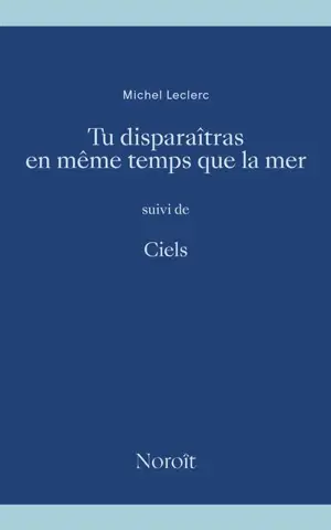 Tu disparaîtras en même temps que la mer, suivi de Ciels
