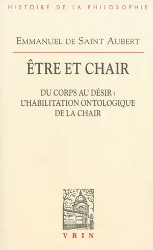 Etre et chair. Vol. 1. Du corps au désir : l'habilitation ontologique de la chair