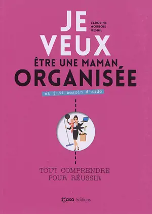 Je veux être une maman organisée et j'ai besoin d'aide : tout comprendre pour réussir