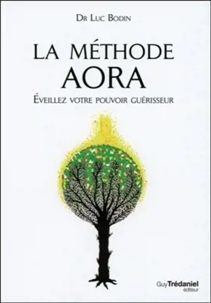La méthode Aora : éveillez votre pouvoir guérisseur