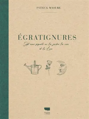 Egratignures : sept essais piquants sur les jardins, les roses et la Lune