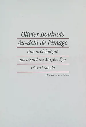 Au-delà de l'image : une archéologie du visuel au Moyen Age (Ve-XVIe siècle)