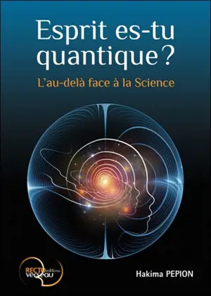 Esprit es-tu quantique ? : l'au-delà face à la science