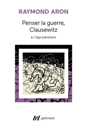 Penser la guerre, Clausewitz. Vol. 2. L'âge planétaire