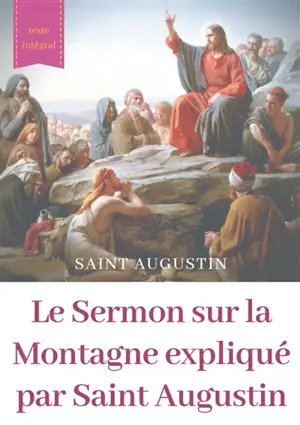 Le Sermon sur la Montagne expliqué par Saint Augustin : guide pratique de lecture et d'interprétation
