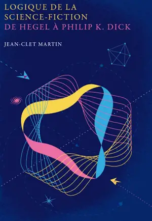 Logique de la science-fiction : de Hegel à Philip K. Dick