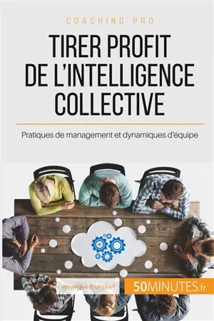 Tirer profit de l'intelligence collective : Pratiques de management et dynamiques d’équipe