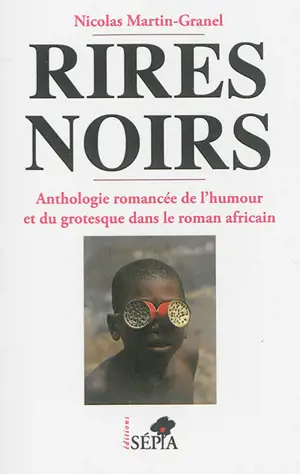 Rires noirs : anthologie romancée de l'humour et du grotesque dans le roman africain