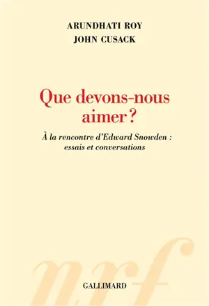 Que devons-nous aimer ? : à la rencontre d'Edward Snowden : essais et conversations