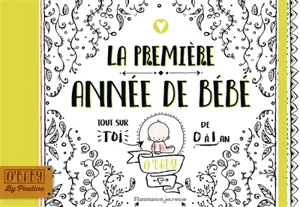 La première année de bébé : de 0 à 1 an : tout sur toi