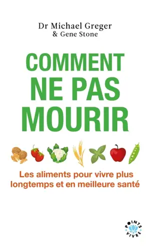 Comment ne pas mourir : les aliments pour vivre plus longtemps et en meilleure santé