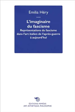 L'imaginaire du fascisme : représentations du fascisme dans l'art italien de l'après-guerre à aujourd'hui