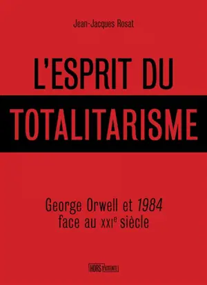L'esprit du totalitarisme : George Orwell et 1984 face au XXIe siècle