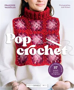 Pop crochet : 37 projets simples & originaux : nouveaux projets inédits