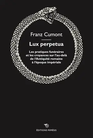Lux perpetua : les pratiques funéraires et les croyances sur l'au-delà : de l'Antiquité romaine à l'époque impériale