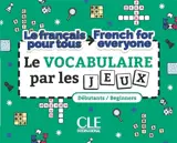 Le vocabulaire par les jeux : le français pour tous : débutants. Le vocabulaire par les jeux : French for everyone : beginners