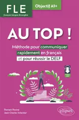 Au top !, FLE français langue étrangère, objectif A1+ : méthode pour communiquer rapidement en français et pour réussir le DELF