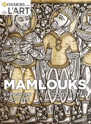 Dossier de l'art. Mamlouks 1250-1517 : exposition au Louvre