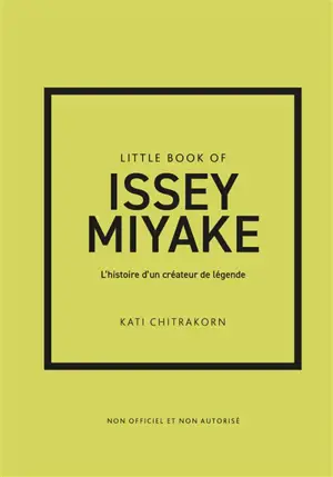 Little book of Issey Miyake : l'histoire d'un créateur de légende : non officiel et non autorisé