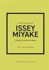 Little book of Issey Miyake : l'histoire d'un créateur de légende : non officiel et non autorisé
