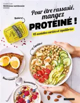 Pour être rassasié, mangez protéiné ! : 45 assiettes variées et équilibrées
