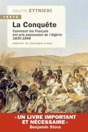 La conquête : comment les Français ont pris possession de l'Algérie : 1830-1848