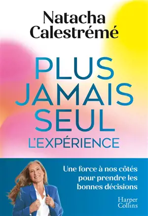 Plus jamais seul, l'expérience : une force à nos côtés pour prendre les bonnes décisions
