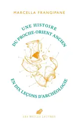 Une histoire du Proche-Orient ancien en dix leçons d'archéologie