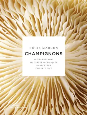 Champignons : 60 champignons, 110 gestes techniques, 90 recettes, épicerie fine