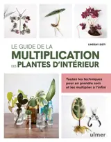 Le guide de la multiplication des plantes d'intérieur : toutes les techniques pour en prendre soin et les multiplier à l'infini