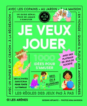 Je veux jouer : 1.000 idées pour s'amuser : un guide génial pour ne jamais s'ennuyer, de 4 à 12 ans