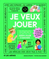Je veux jouer : 1.000 idées pour s'amuser : un guide génial pour ne jamais s'ennuyer, de 4 à 12 ans