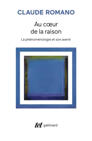 Au coeur de la raison : la phénoménologie et son avenir