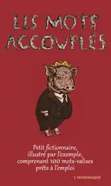 Les mots accouplés : petit fictionnaire, illustré par l'exemple, comprenant 100 mots-valises prêts à l'emploi