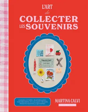 L'art de collecter les souvenirs : conseils et idées de journaling, scrapbooking et collages créatifs pour enchanter le quotidien
