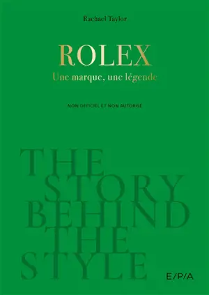 Rolex : une marque, une légende : non officiel et non autorisé