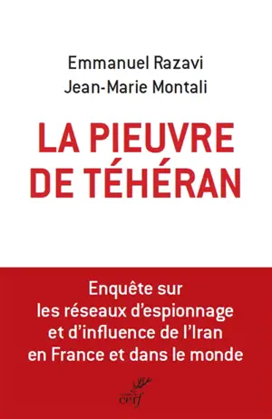 La pieuvre de Téhéran : enquête sur les réseaux d'espionnage et d'influence de l'Iran en France et dans le monde