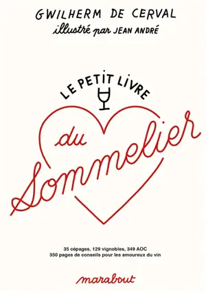 Le petit livre du sommelier : 35 cépages, 129 vignobles, 349 AOC, 350 pages de conseils pour les amoureux du vin