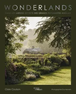Wonderlands : dans les jardins secrets des grands paysagistes anglais