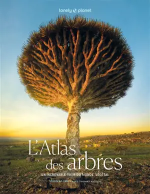 L'atlas des arbres : un incroyable tour du monde végétal