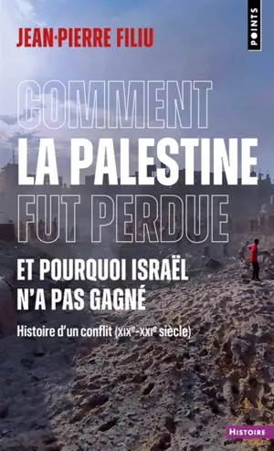 Comment la Palestine fut perdue : et pourquoi Israël n'a pas gagné : histoire d'un conflit (XIXe-XXIe siècle)