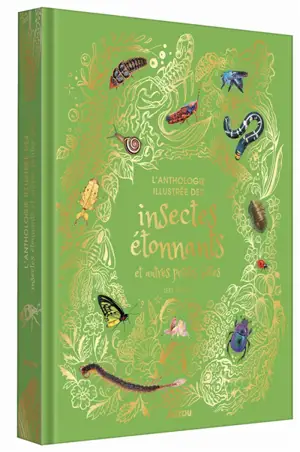 L'anthologie illustrée des insectes étonnants et autres petites bêtes