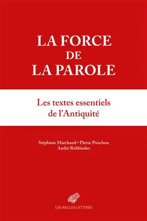 La force de la parole : les textes essentiels de l'Antiquité