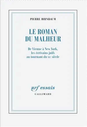 Le roman du malheur : de Vienne à New York, les écrivains juifs au tournant du XXe siècle