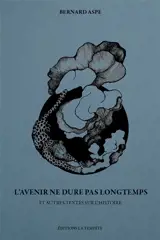 L'avenir ne dure pas longtemps : et autres textes sur l'histoire