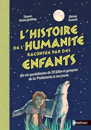 L'histoire de l'humanité racontée par des enfants : la vie quotidienne de 20 filles et garçons de la préhistoire à nos jours