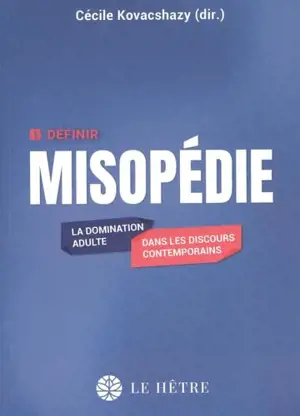 Misopédie : la domination adulte dans les discours contemporains. Vol. 1. Définir